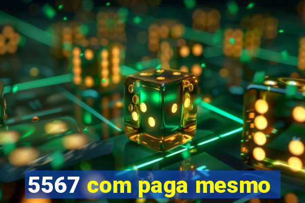 5567 com paga mesmo